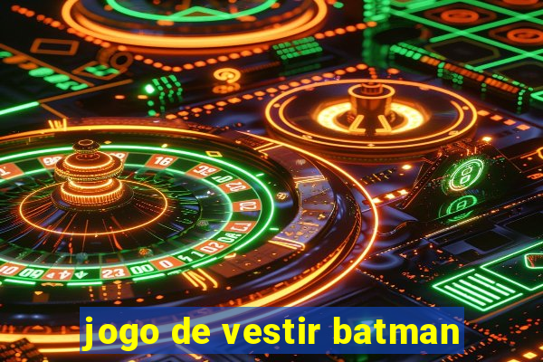 jogo de vestir batman